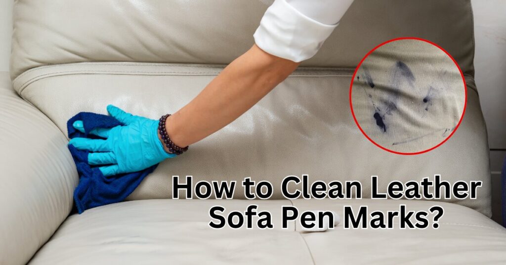 How to Clean Leather Sofa Pen Marks