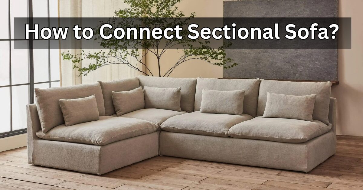 How to Connect Sectional Sofa: Expert Tips for a Perfect Fit