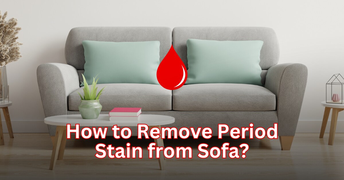 How to Remove Period Stain from Sofa​: Proven Tips and Tricks